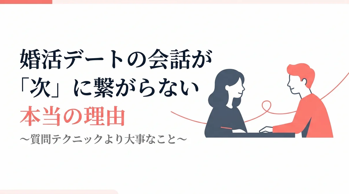 婚活デートの会話が「次」に繋がらない本当の理由〜質問テクニックより大事なこと〜