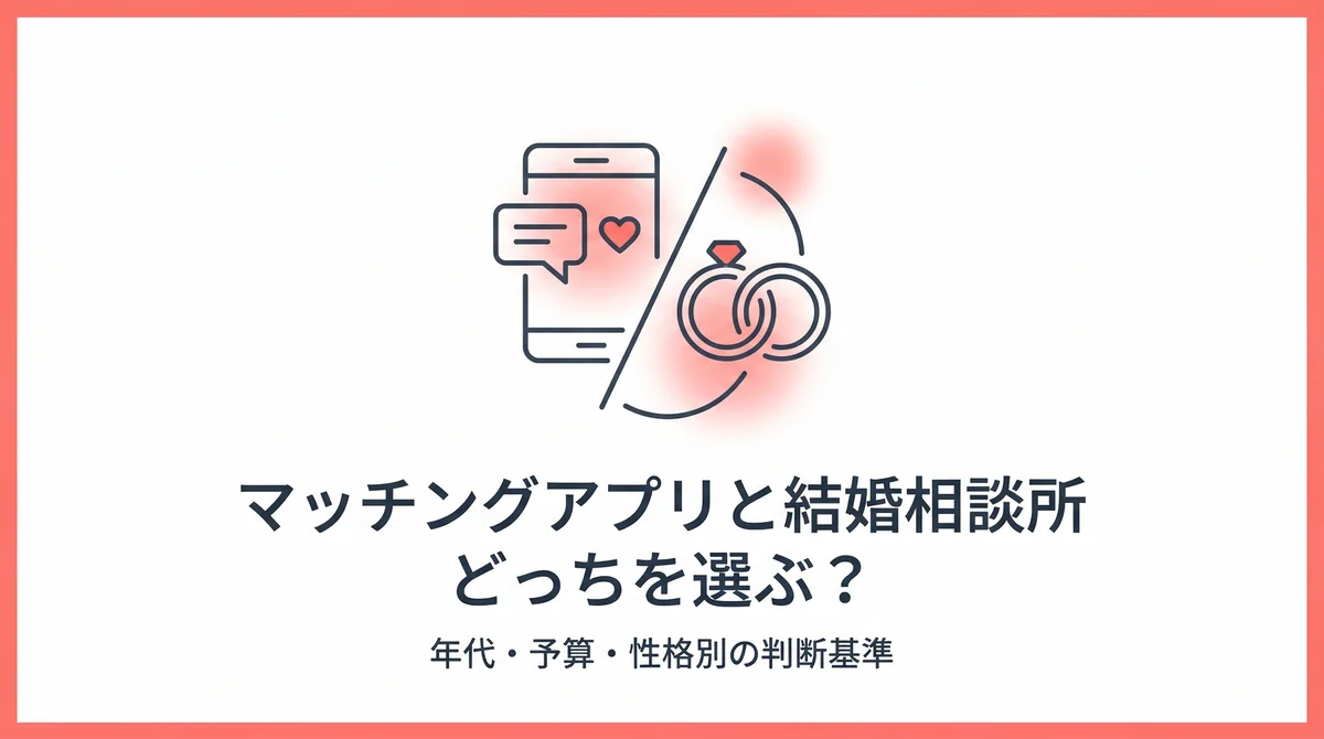 マッチングアプリと結婚相談所どっちを選ぶ？年代・予算・性格別の判断基準